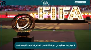 5 مباريات مجانية في دور الـ16 لكأس العالم للأندية.. تابعها الآن